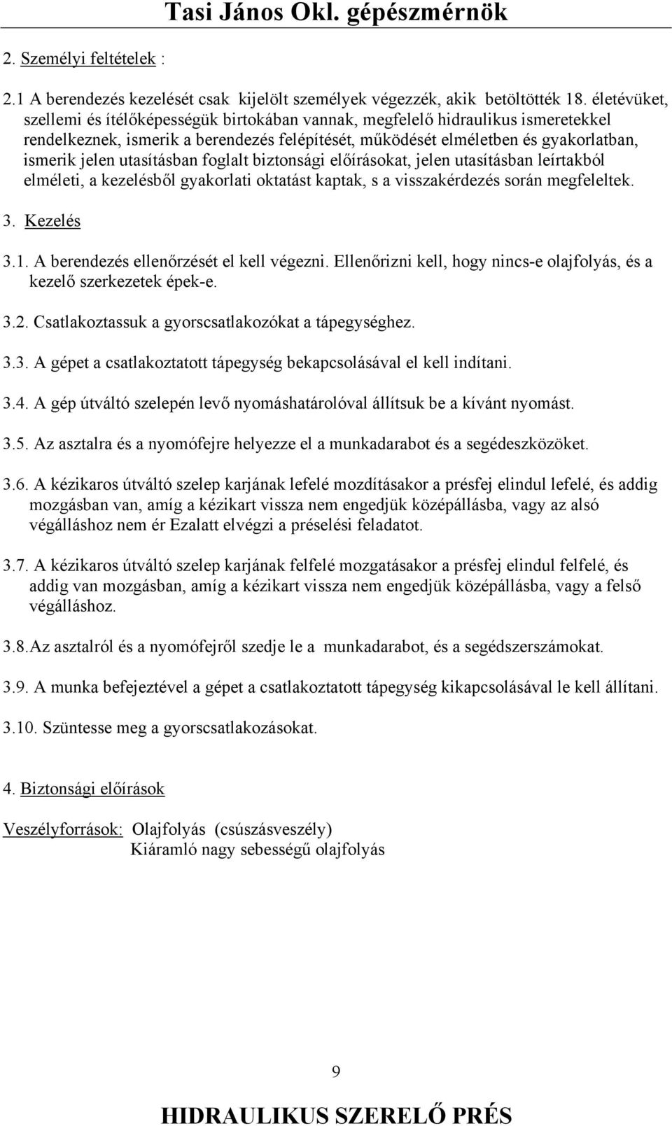 utasításban foglalt biztonsági előírásokat, jelen utasításban leírtakból elméleti, a kezelésből gyakorlati oktatást kaptak, s a visszakérdezés során megfeleltek. 3. Kezelés 3.1.