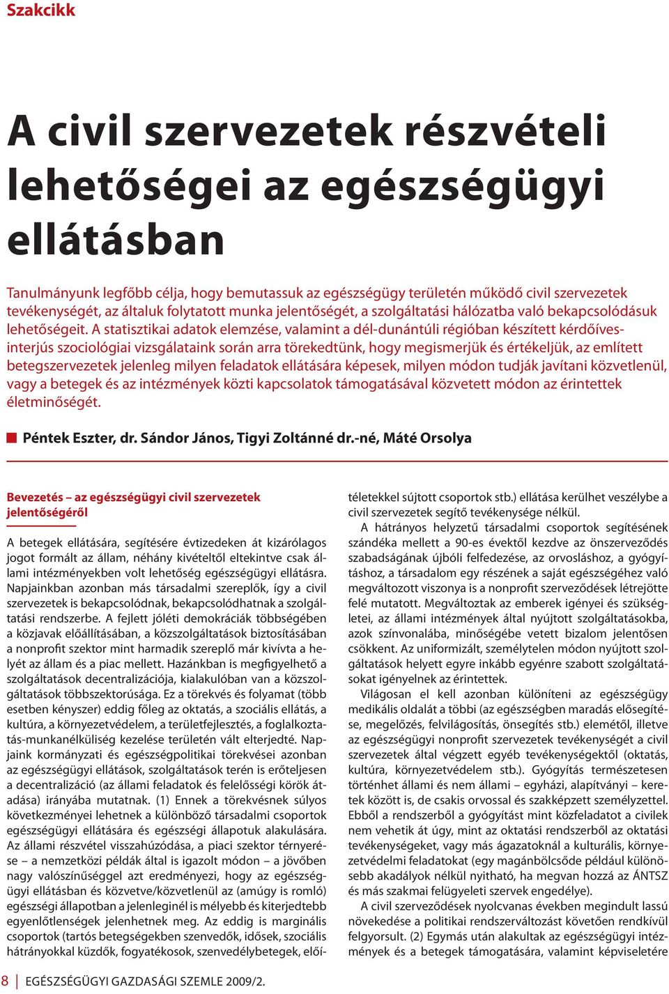 A statisztikai adatok elemzése, valamint a dél-dunántúli régióban készített kérdőívesinterjús szociológiai vizsgálataink során arra törekedtünk, hogy megismerjük és értékeljük, az említett