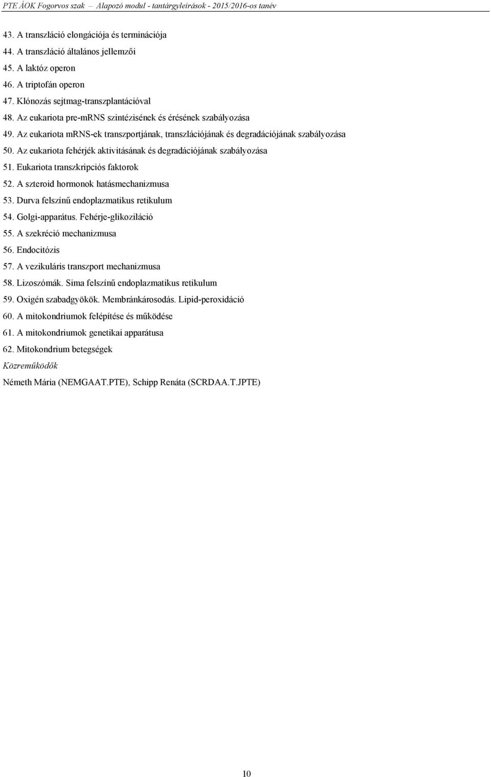 Az eukariota fehérjék aktivitásának és degradációjának szabályozása 51. Eukariota transzkripciós faktorok 52. A szteroid hormonok hatásmechanizmusa 53. Durva felszínű endoplazmatikus retikulum 54.