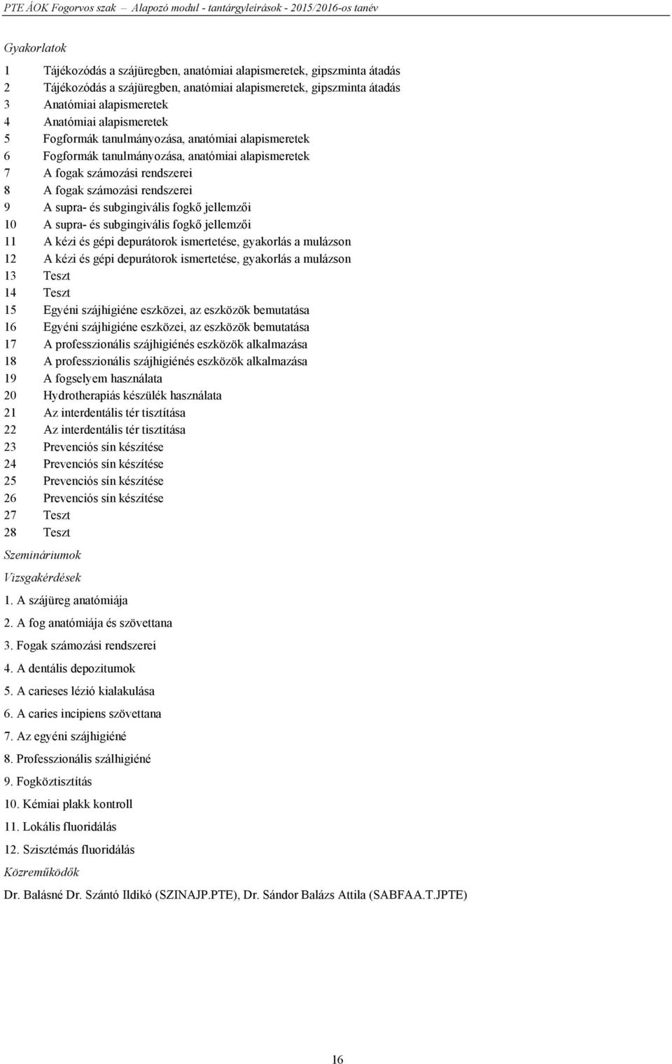 subgingivális fogkő jellemzői 10 A supra- és subgingivális fogkő jellemzői 11 A kézi és gépi depurátorok ismertetése, gyakorlás a mulázson 12 A kézi és gépi depurátorok ismertetése, gyakorlás a