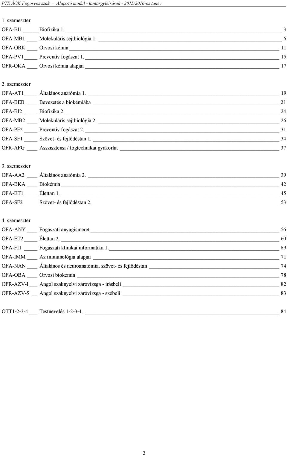 31 OFA-SF1 Szövet- és fejlődéstan 1. 34 OFR-AFG Asszisztensi / fogtechnikai gyakorlat 37 3. szemeszter OFA-AA2 Általános anatómia 2. 39 OFA-BKA Biokémia 42 OFA-ET1 Élettan 1.