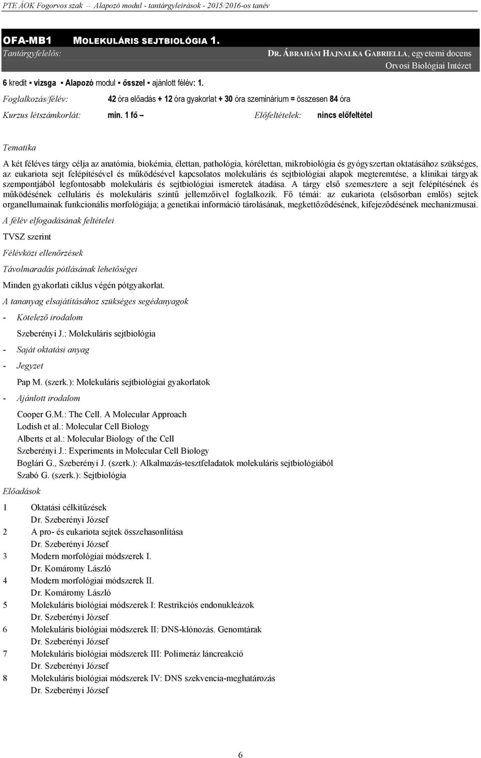 1 fő Előfeltételek: nincs előfeltétel Tematika A két féléves tárgy célja az anatómia, biokémia, élettan, pathológia, kórélettan, mikrobiológia és gyógyszertan oktatásához szükséges, az eukariota sejt