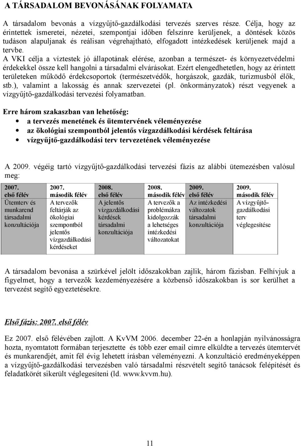 A VKI célja a víztestek jó állapotának elérése, azonban a természet- és környezetvédelmi érdekekkel össze kell hangolni a társadalmi elvárásokat.