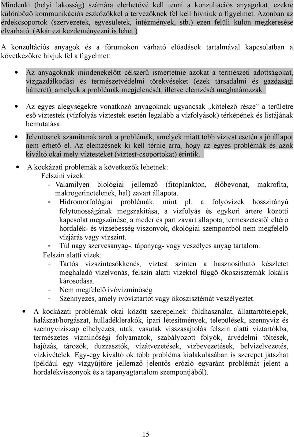 ) A konzultációs anyagok és a fórumokon várható előadások tartalmával kapcsolatban a következőkre hívjuk fel a figyelmet: Az anyagoknak mindenekelőtt célszerű ismertetnie azokat a természeti