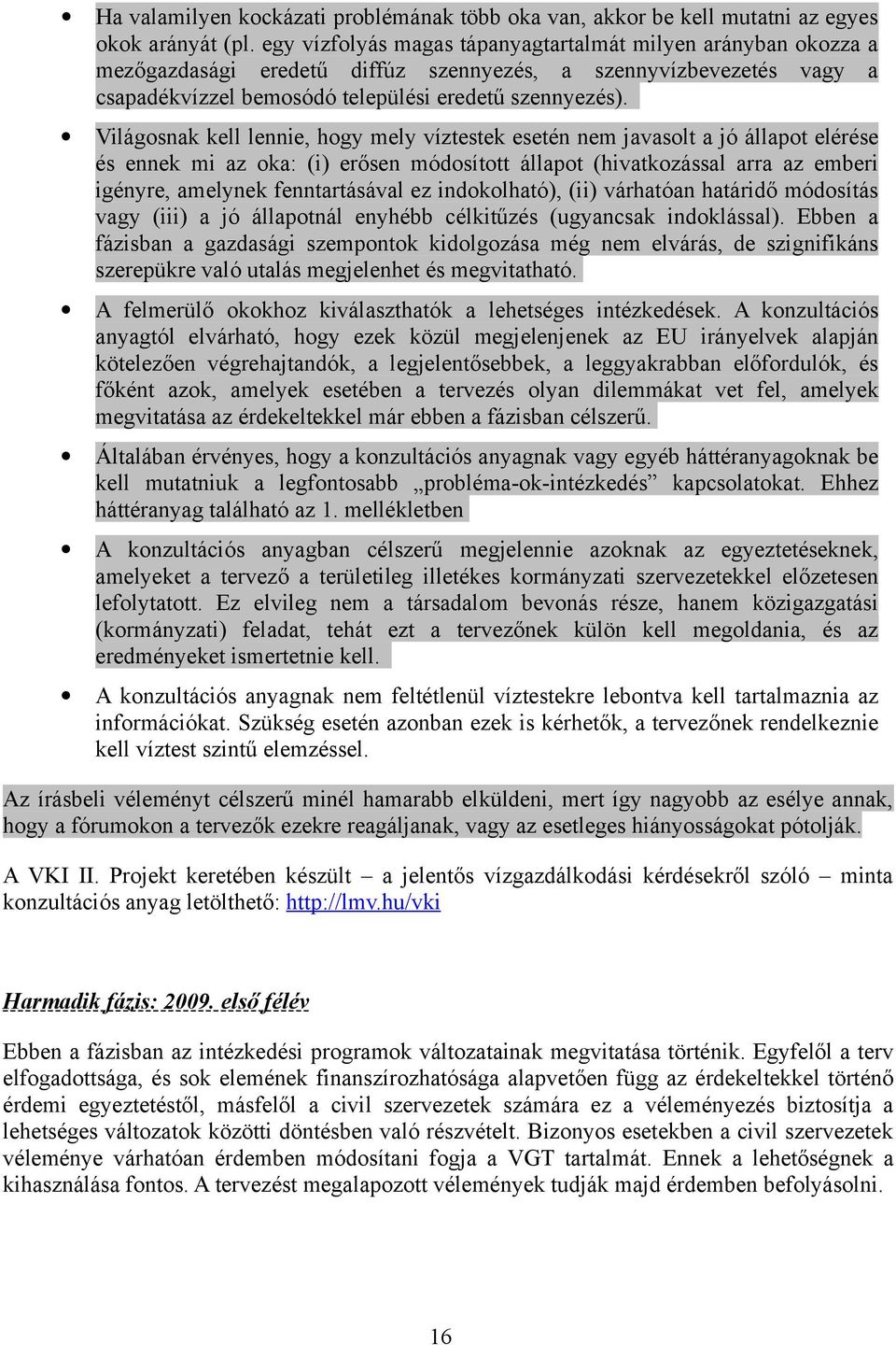 Világosnak kell lennie, hogy mely víztestek esetén nem javasolt a jó állapot elérése és ennek mi az oka: (i) erősen módosított állapot (hivatkozással arra az emberi igényre, amelynek fenntartásával