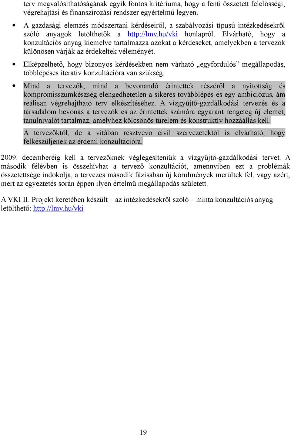 Elvárható, hogy a konzultációs anyag kiemelve tartalmazza azokat a kérdéseket, amelyekben a tervezők különösen várják az érdekeltek véleményét.