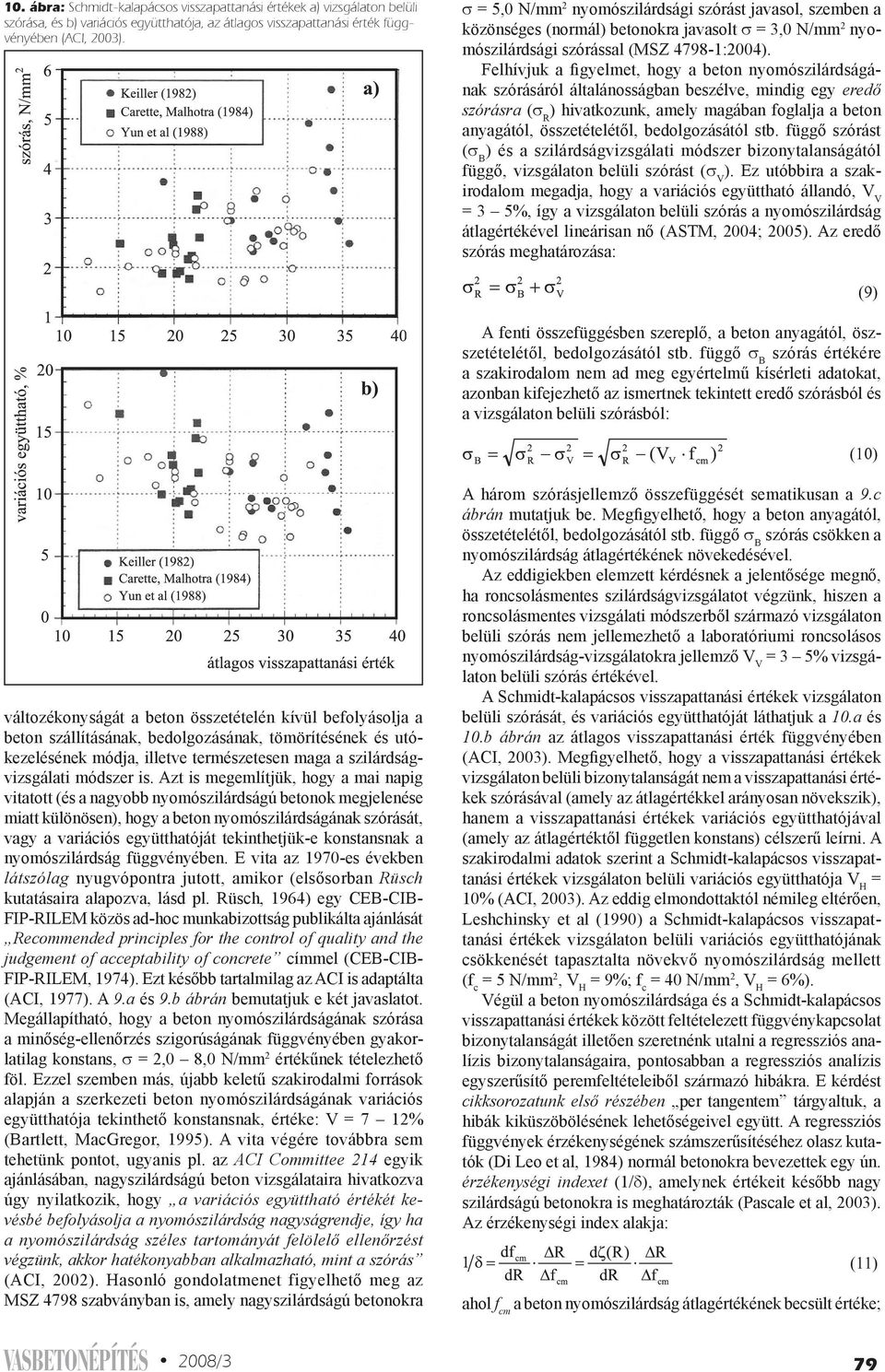 Felhívjuk a figyelmet, hogy a beton nyomószilárdságának szórásáról általánosságban beszélve, mindig egy eredő szórásra (σ R ) hivatkozunk, amely magában foglalja a beton anyagától, összetételétől,