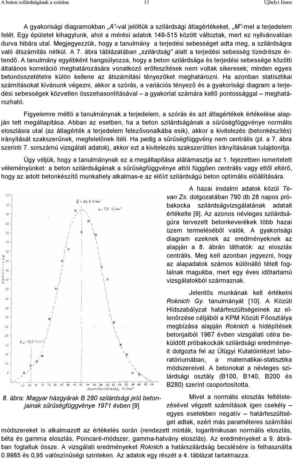 Megjegyezzük, hogy a tanulmány a terjedési sebességet adta meg, a szilárdságra való átszámítás nélkül. A 7. ábra táblázatában szilárdság alatt a terjedési sebesség tizedrésze értendő.