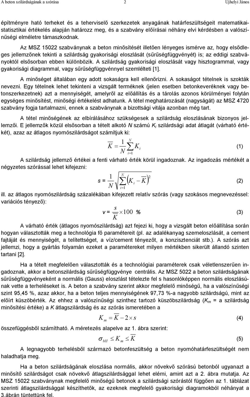 Az MSZ 15022 szabványnak a beton minősítését illetően lényeges ismérve az, hogy elsődleges jellemzőnek tekinti a szilárdság gyakorisági eloszlását (sűrűségfüggvényét) is; az eddigi szabványoktól