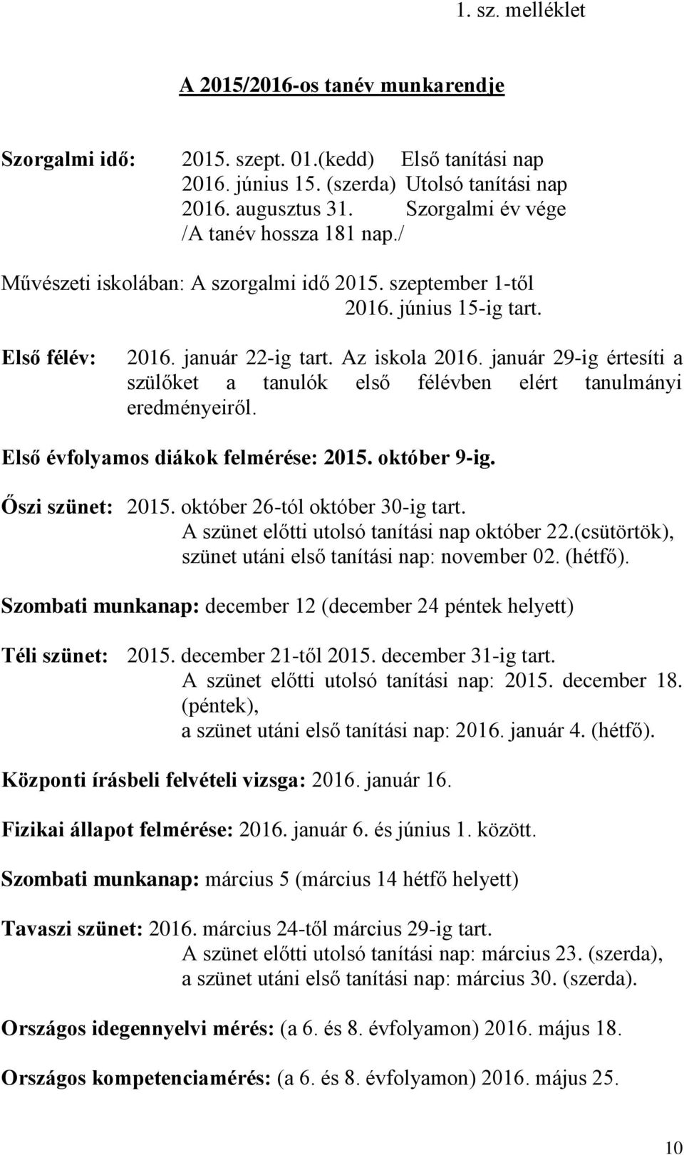 január 29-ig értesíti a szülőket a tanulók első félévben elért tanulmányi eredményeiről. Első évfolyamos diákok felmérése: 2015. október 9-ig. Őszi szünet: 2015. október 26-tól október 30-ig tart.