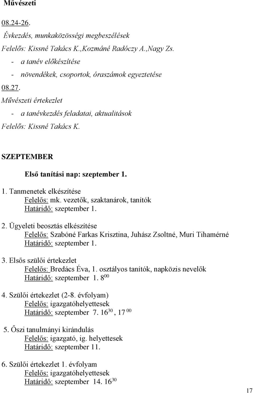 vezetők, szaktanárok, tanítók Határidő: szeptember 1. 2. Ügyeleti beosztás elkészítése Felelős: Szabóné Farkas Krisztina, Juhász Zsoltné, Muri Tihamérné Határidő: szeptember 1. 3.