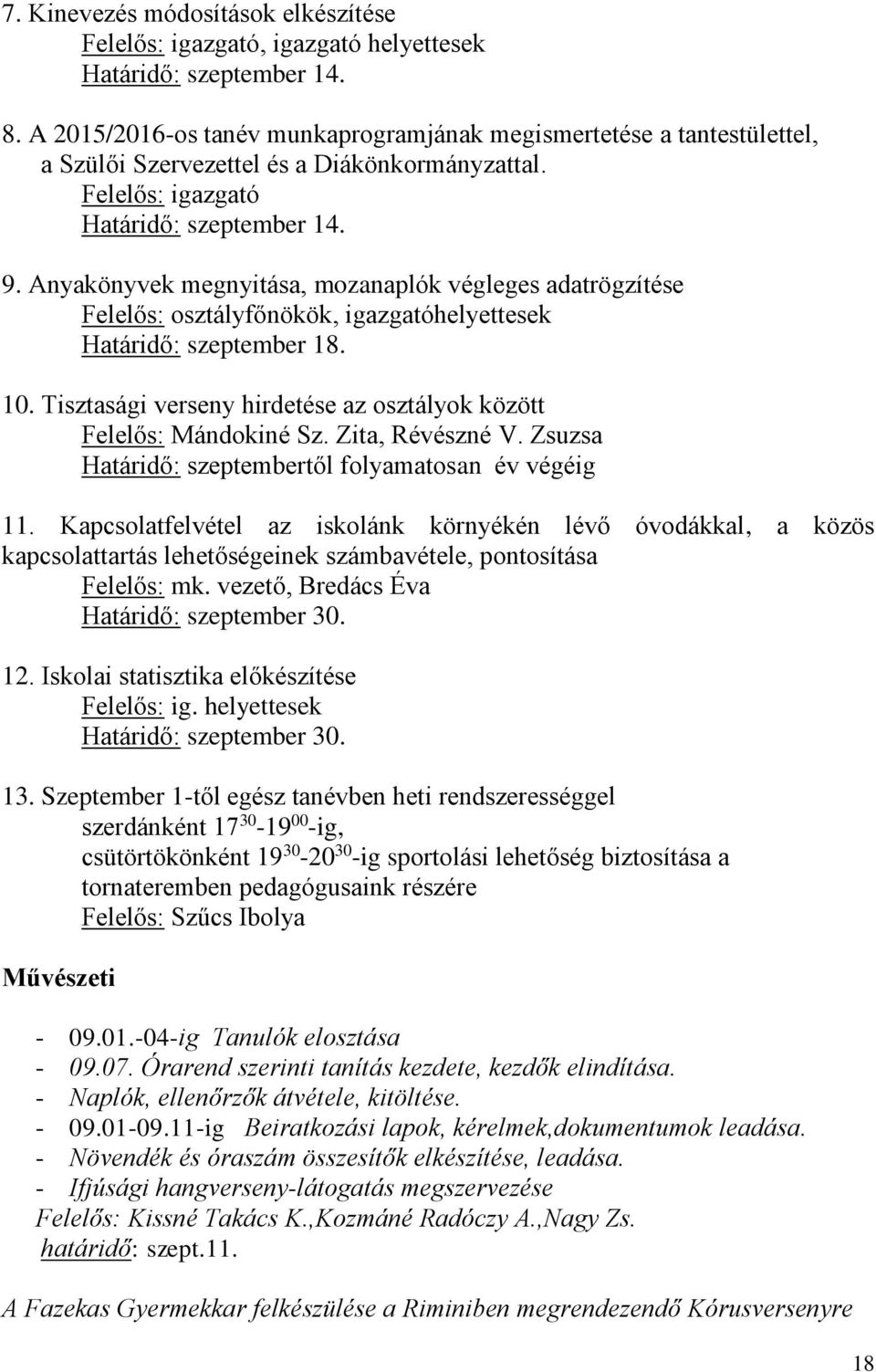 Anyakönyvek megnyitása, mozanaplók végleges adatrögzítése Felelős: osztályfőnökök, igazgatóhelyettesek Határidő: szeptember 18. 10.