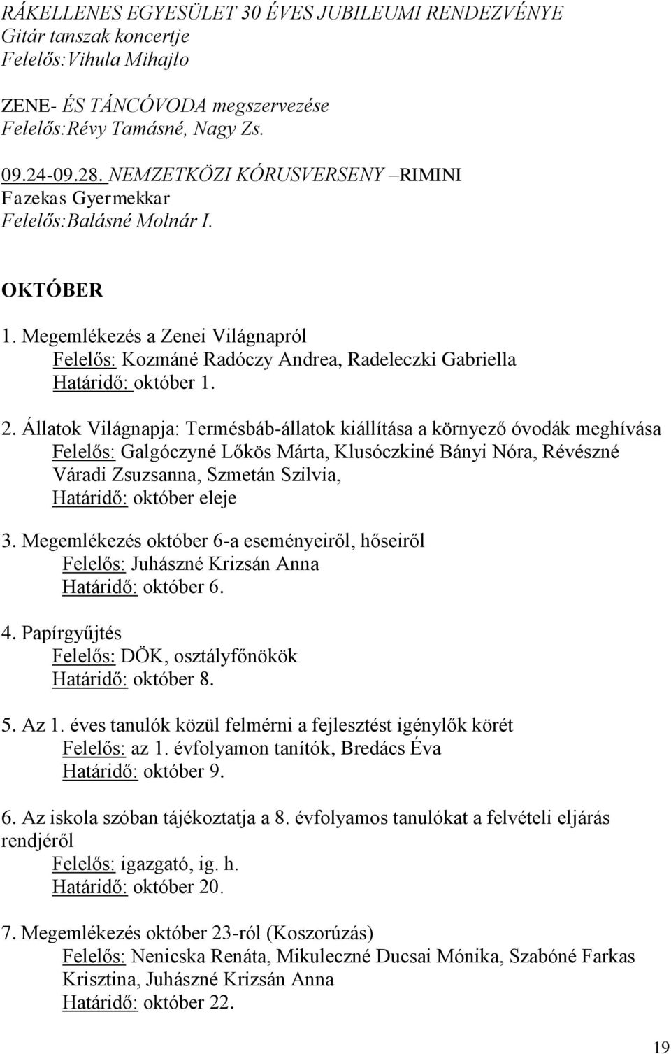 Állatok Világnapja: Termésbáb-állatok kiállítása a környező óvodák meghívása Felelős: Galgóczyné Lőkös Márta, Klusóczkiné Bányi Nóra, Révészné Váradi Zsuzsanna, Szmetán Szilvia, Határidő: október