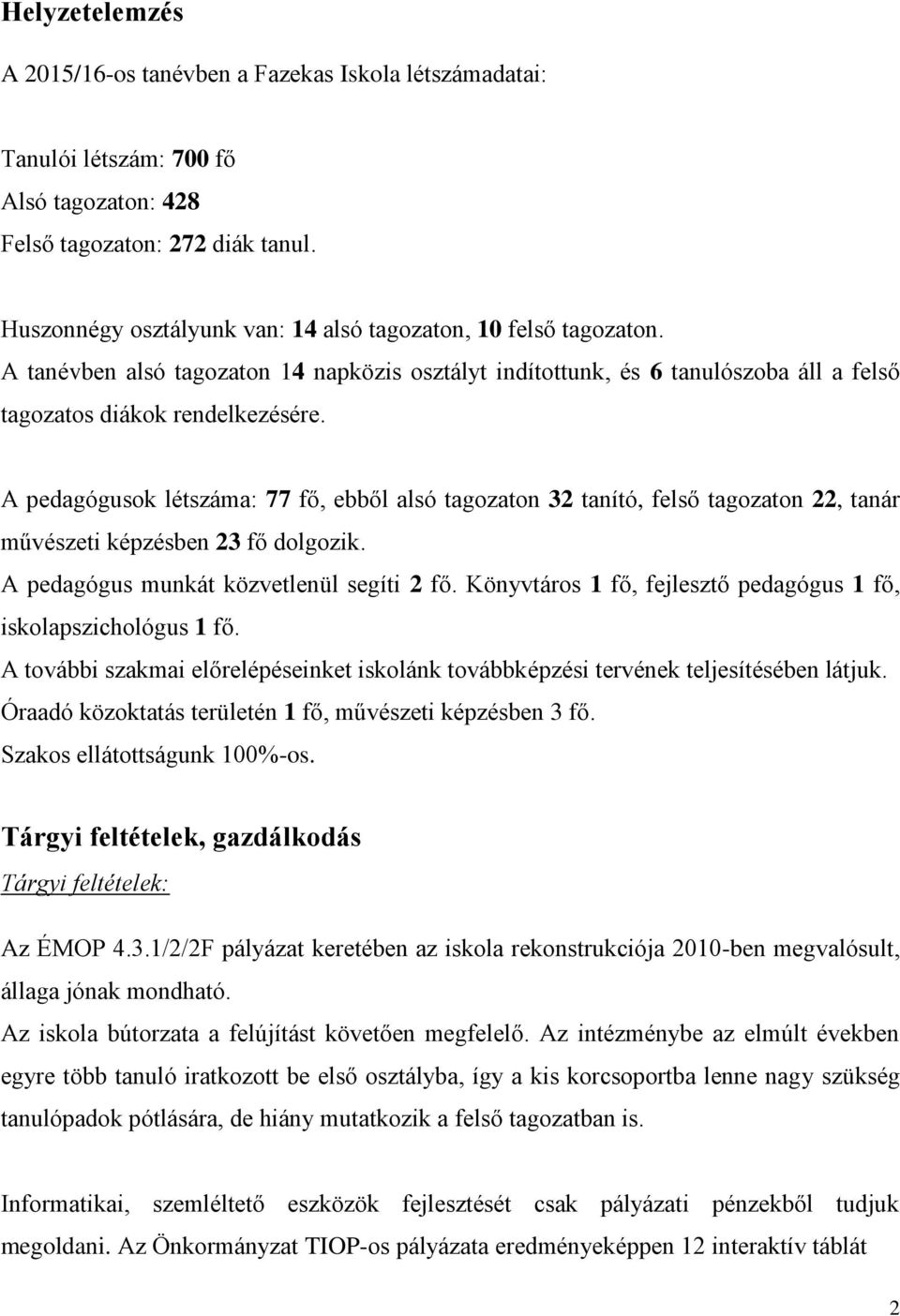 A pedagógusok létszáma: 77 fő, ebből alsó tagozaton 32 tanító, felső tagozaton 22, tanár művészeti képzésben 23 fő dolgozik. A pedagógus munkát közvetlenül segíti 2 fő.