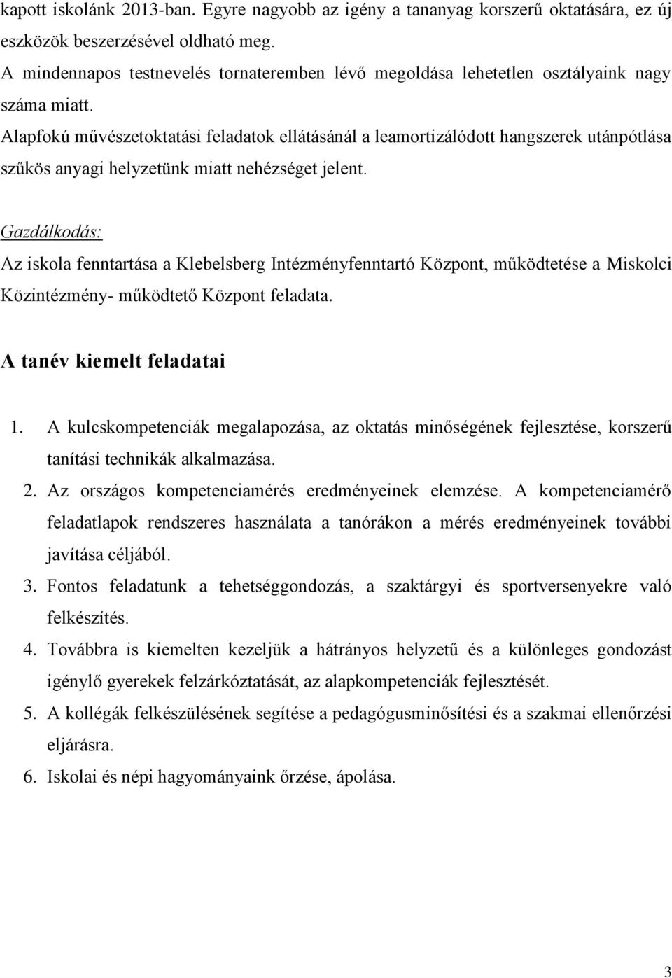 Alapfokú művészetoktatási feladatok ellátásánál a leamortizálódott hangszerek utánpótlása szűkös anyagi helyzetünk miatt nehézséget jelent.