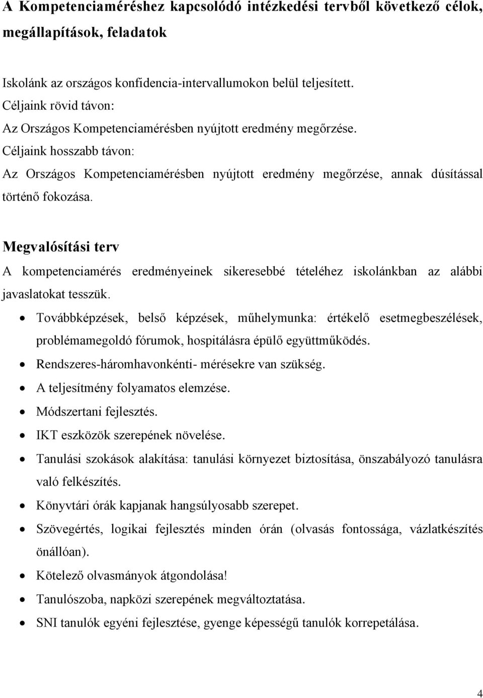 Céljaink hosszabb távon: Az Országos Kompetenciamérésben nyújtott eredmény megőrzése, annak dúsítással történő fokozása.