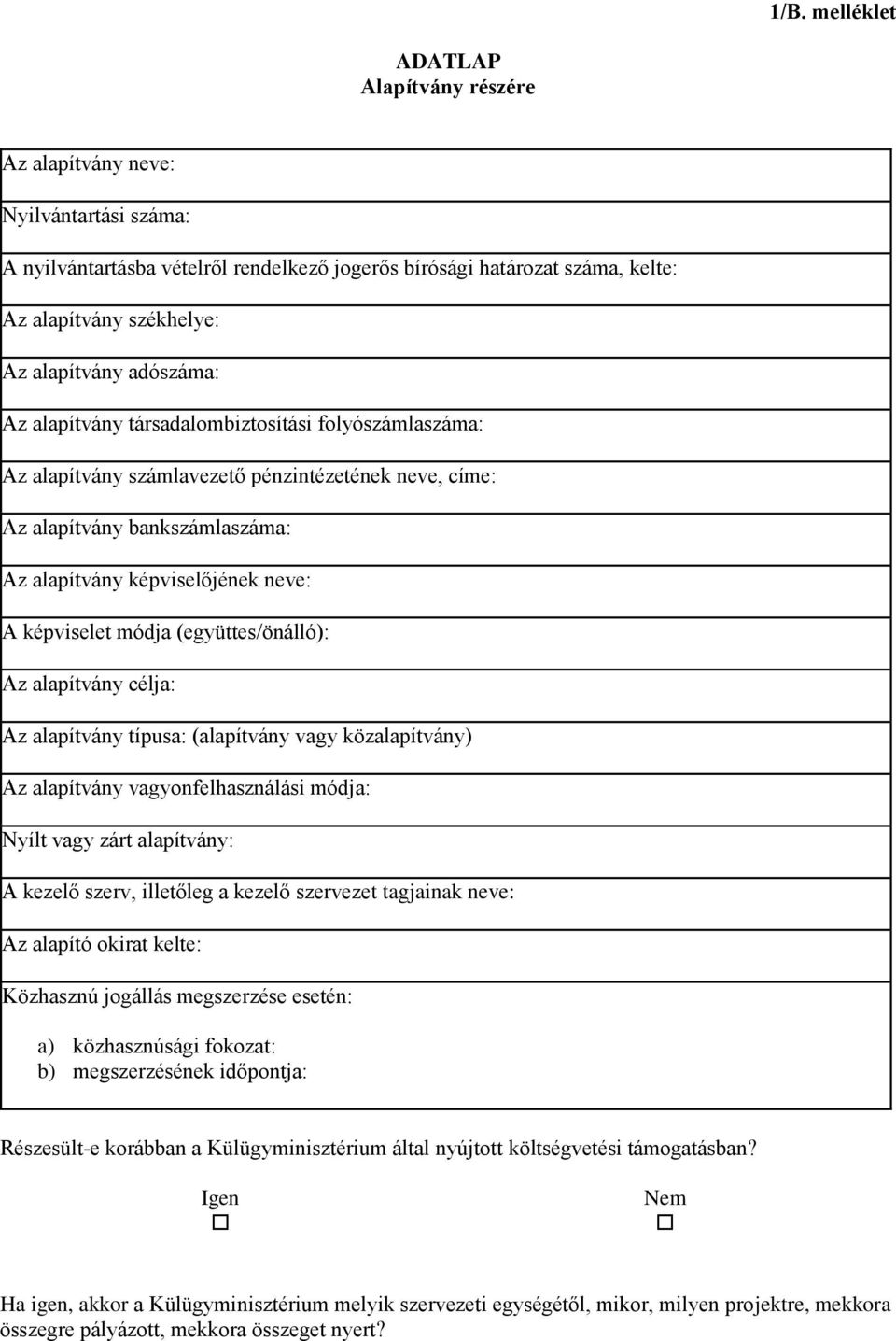 képviselet módja (együttes/önálló): Az alapítvány célja: Az alapítvány típusa: (alapítvány vagy közalapítvány) Az alapítvány vagyonfelhasználási módja: Nyílt vagy zárt alapítvány: A kezelő szerv,