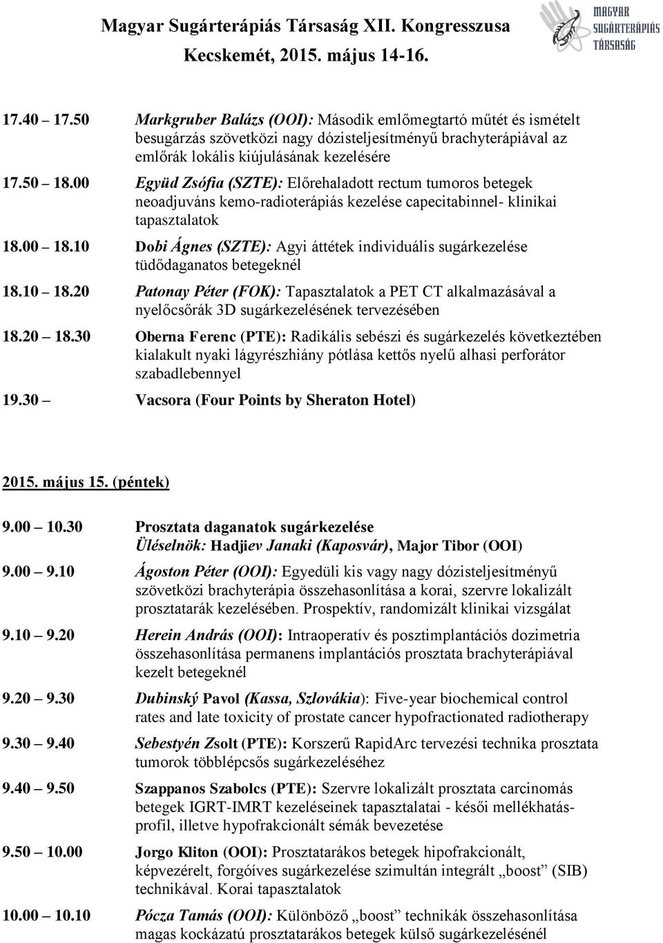 10 Dobi Ágnes (SZTE): Agyi áttétek individuális sugárkezelése tüdődaganatos betegeknél 18.10 18.