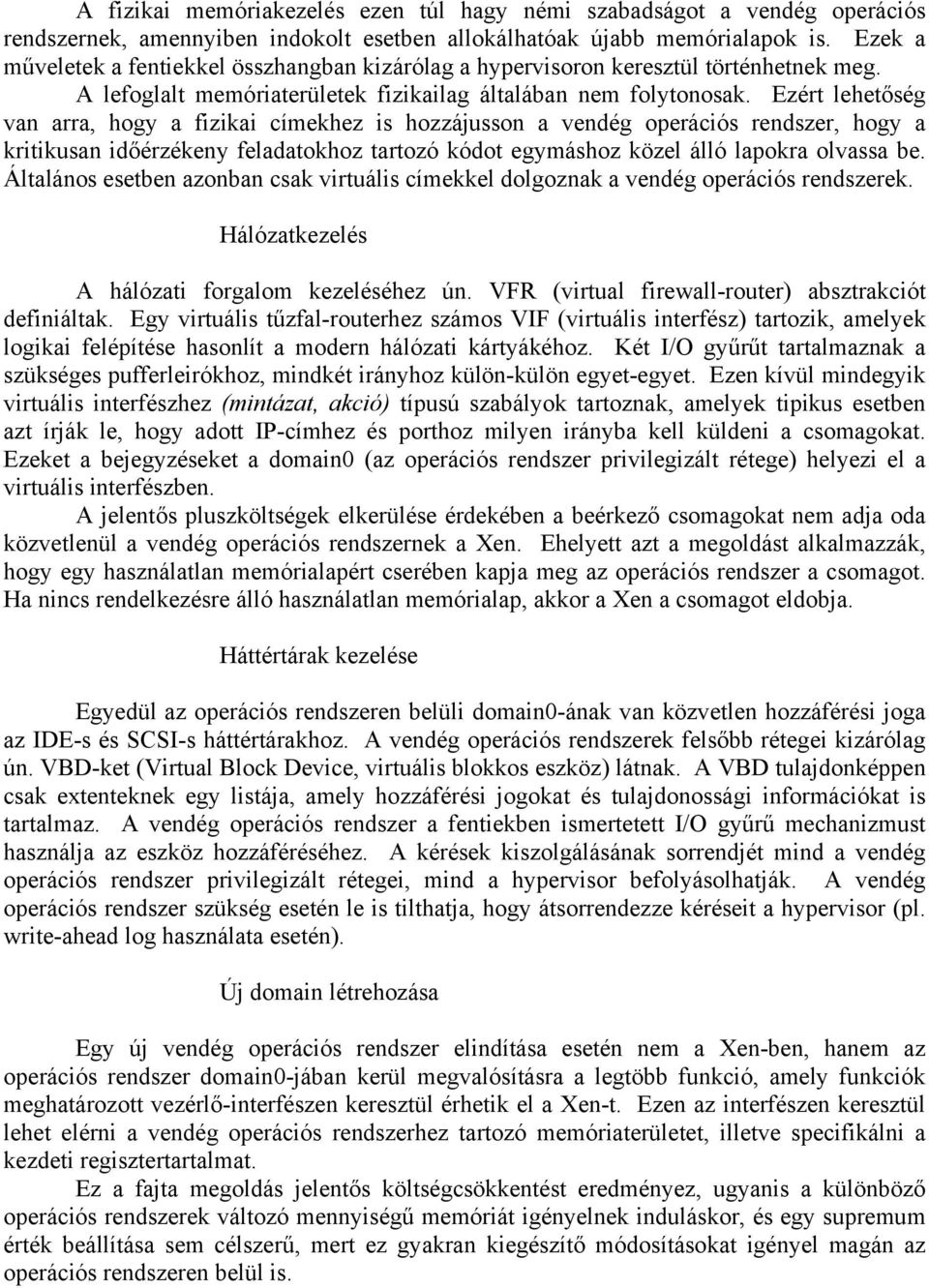 Ezért lehetőség van arra, hogy a fizikai címekhez is hozzájusson a vendég operációs rendszer, hogy a kritikusan időérzékeny feladatokhoz tartozó kódot egymáshoz közel álló lapokra olvassa be.