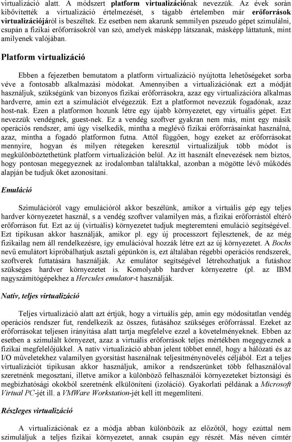 Platform virtualizáció Ebben a fejezetben bemutatom a platform virtualizáció nyújtotta lehetőségeket sorba véve a fontosabb alkalmazási módokat.