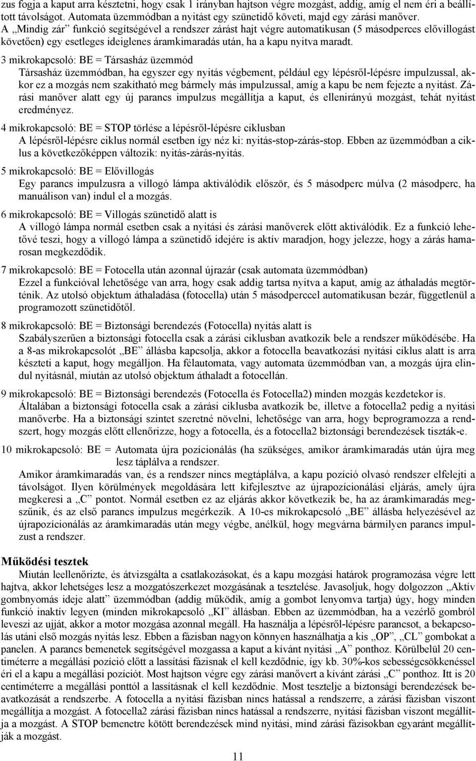 A Mindig zár funkció segítségével a rendszer zárást hajt végre automatikusan (5 másodperces elővillogást követően) egy esetleges ideiglenes áramkimaradás után, ha a kapu nyitva maradt.