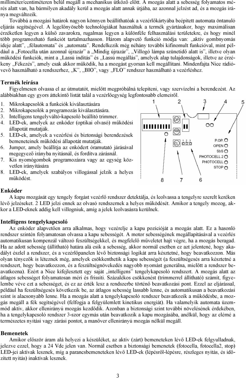 Továbbá a mozgási határok nagyon könnyen beállíthatóak a vezérlőkártyába beépített automata öntanuló eljárás segítségével.