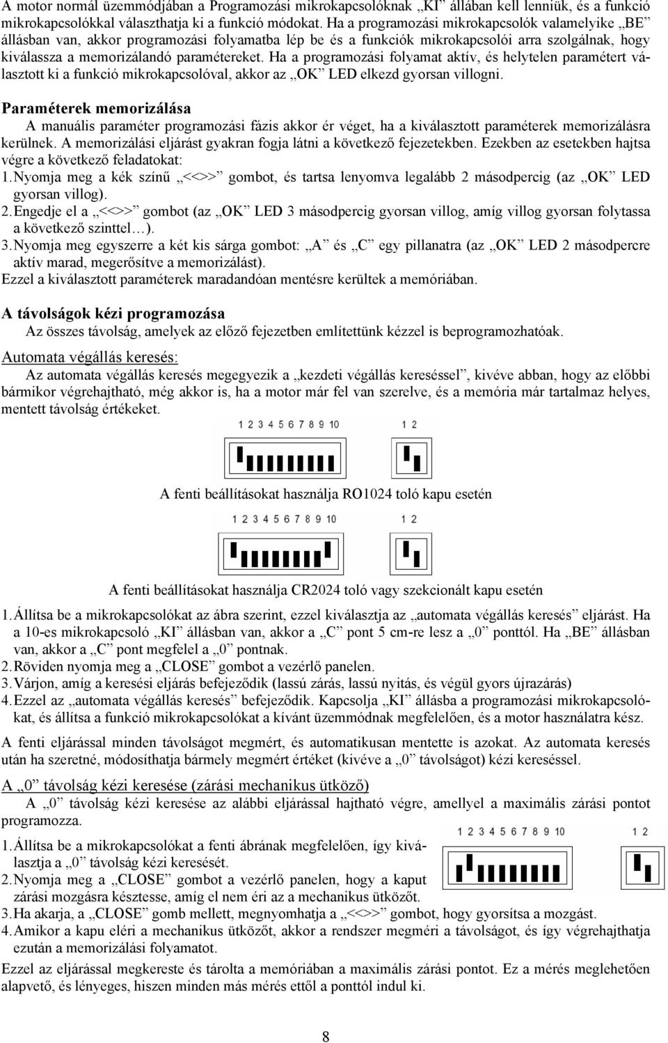 Ha a programozási folyamat aktív, és helytelen paramétert választott ki a funkció mikrokapcsolóval, akkor az OK LED elkezd gyorsan villogni.