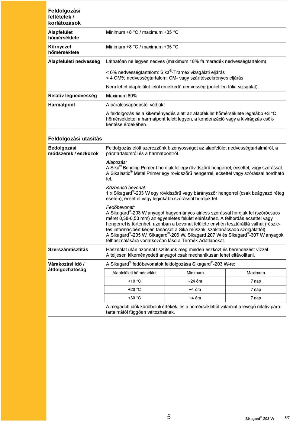 Relatív légnedvesség Maximum 80% Harmatpont Feldolgozási utasítás < 6% nedvességtartalom: Sika -Tramex vizsgálati eljárás < 4 CM% nedvességtartalom: CM- vagy szárítószekrényes eljárás Nem lehet