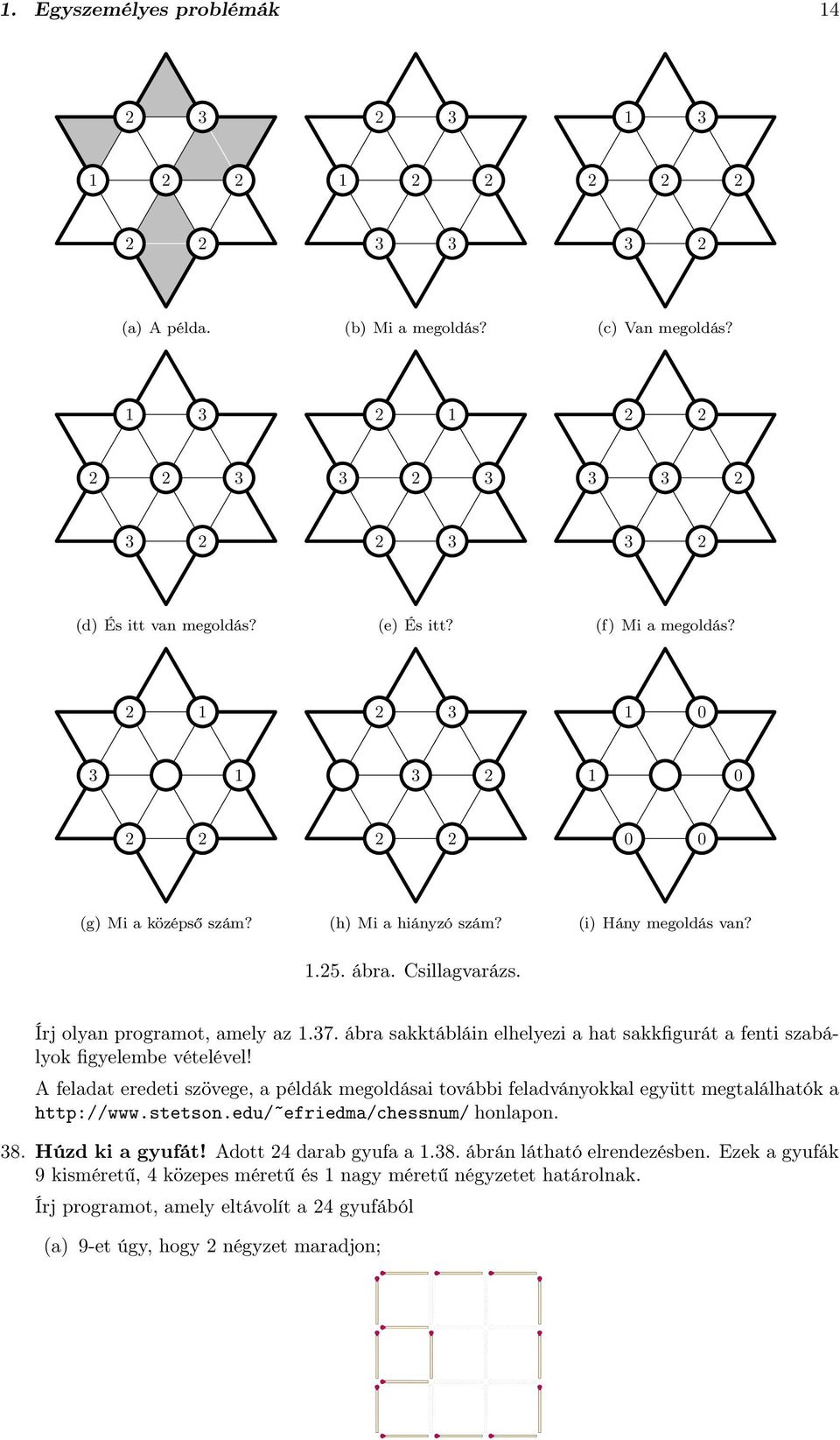 A feladat eredeti szövege, a példák megoldásai további feladványokkal együtt megtalálhatók a http://www.stetson.edu/ efriedma/chessnum/ honlapon.. Húzd ki a gyufát!