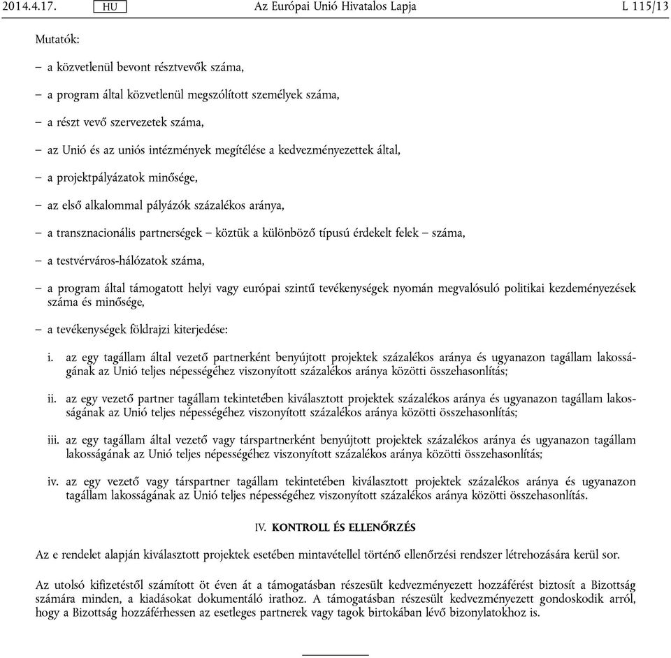 kedvezményezettek által, a projektpályázatok minősége, az első alkalommal pályázók százalékos aránya, a transznacionális partnerségek köztük a különböző típusú érdekelt felek száma, a