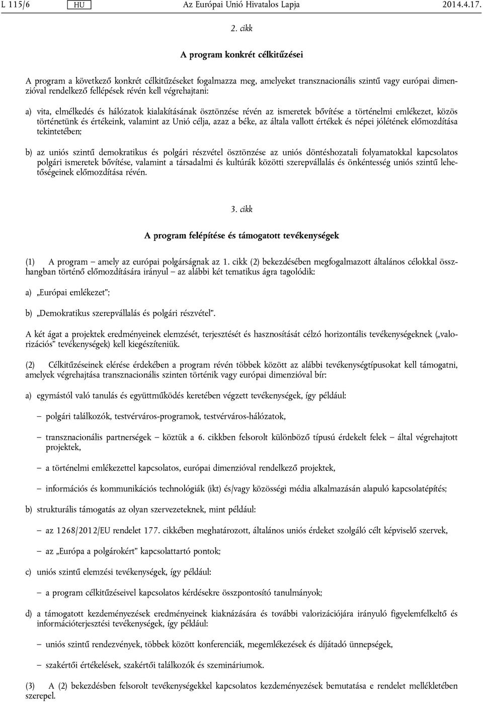 cikk A program konkrét célkitűzései A program a következő konkrét célkitűzéseket fogalmazza meg, amelyeket transznacionális szintű vagy európai dimenzióval rendelkező fellépések révén kell