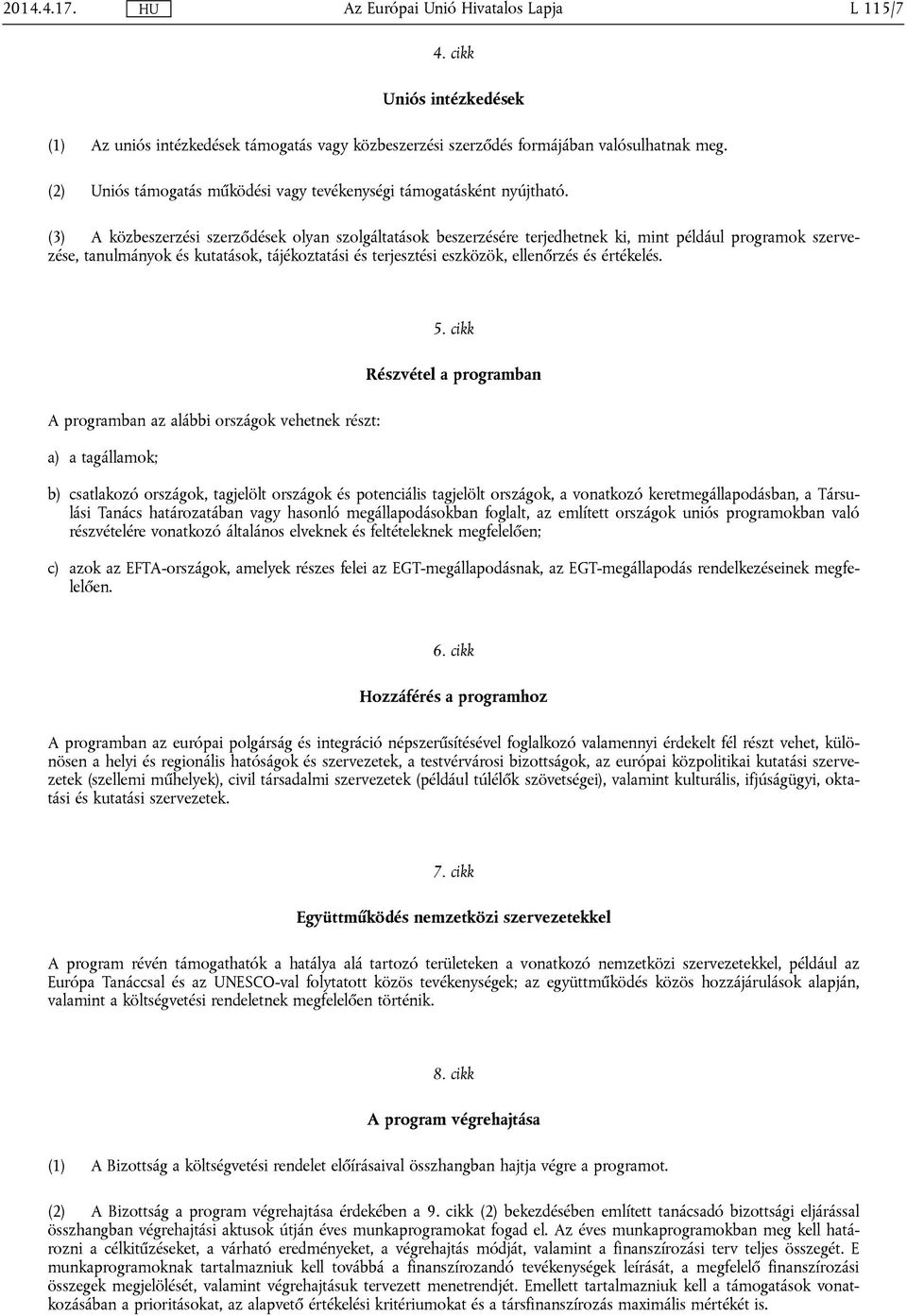 (3) A közbeszerzési szerződések olyan szolgáltatások beszerzésére terjedhetnek ki, mint például programok szervezése, tanulmányok és kutatások, tájékoztatási és terjesztési eszközök, ellenőrzés és