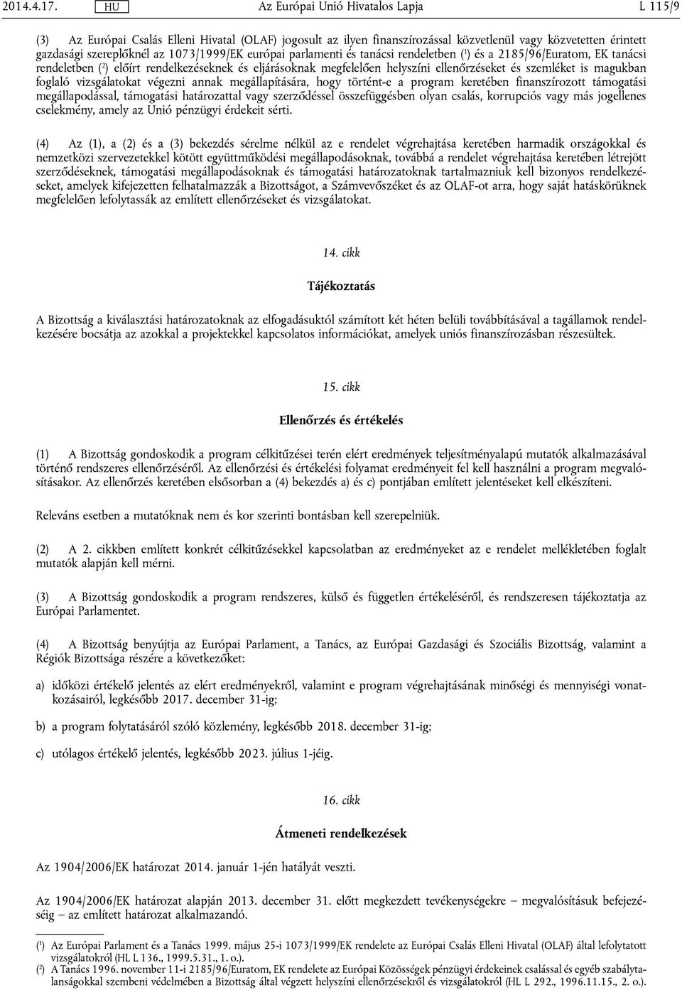 rendeletben ( 1 ) és a 2185/96/Euratom, EK tanácsi rendeletben ( 2 ) előírt rendelkezéseknek és eljárásoknak megfelelően helyszíni ellenőrzéseket és szemléket is magukban foglaló vizsgálatokat