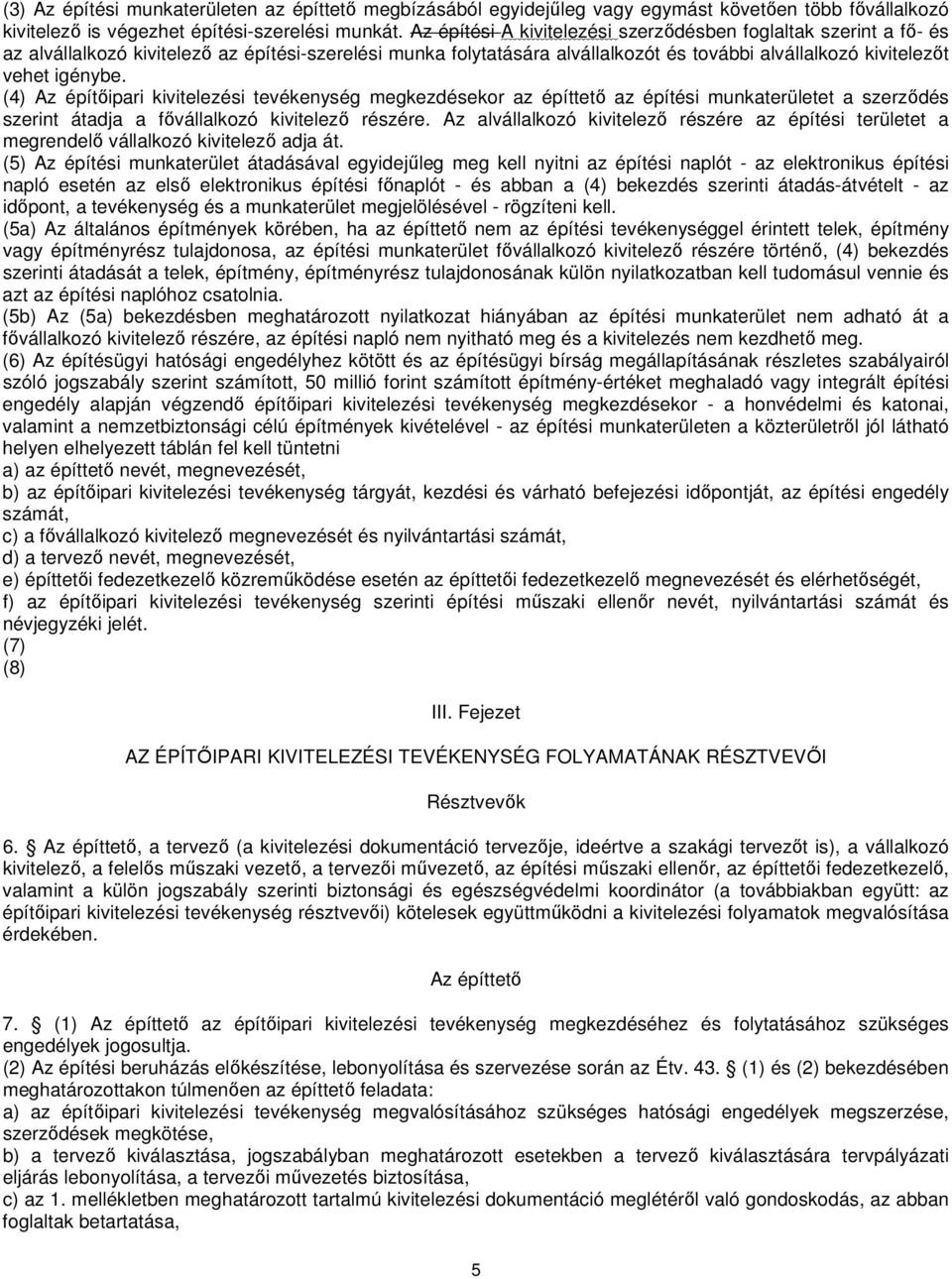 (4) Az építőipari kivitelezési tevékenység megkezdésekor az építtető az építési munkaterületet a szerződés szerint átadja a fővállalkozó kivitelező részére.