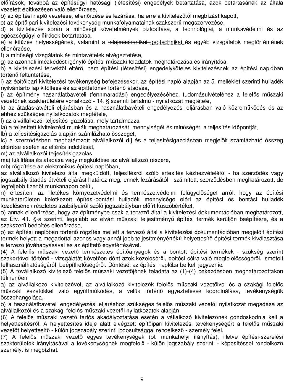 a technológiai, a munkavédelmi és az egészségügyi előírások betartatása, e) a kitűzés helyességének, valamint a talajmechanikai geotechnikai és egyéb vizsgálatok megtörténtének ellenőrzése, f) a