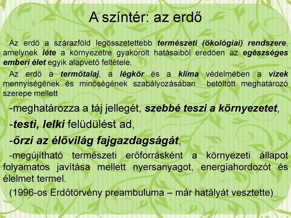 Az erdő a termőtalaj, a légkör és a klíma védelmében a vizek mennyiségének és minőségének szabályozásában betöltött meghatározó szerepe mellett -meghatározza a táj