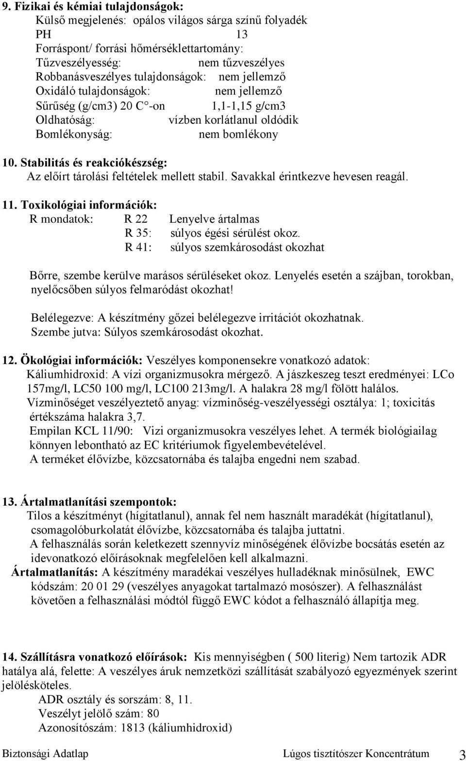 Stabilitás és reakciókészség: Az előírt tárolási feltételek mellett stabil. Savakkal érintkezve hevesen reagál. 11.