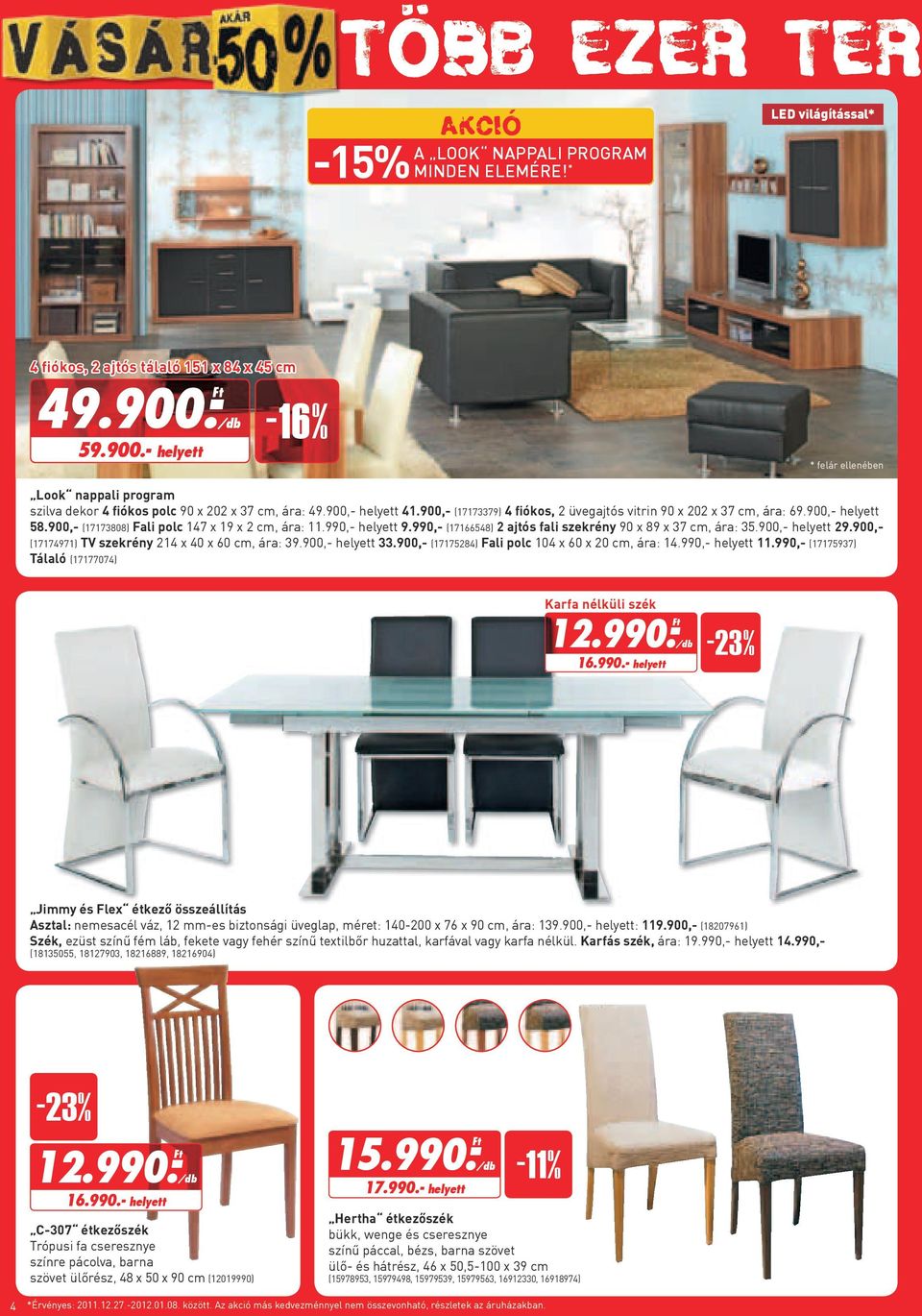 900,- (17173379) 4 fiókos, 2 üvegajtós vitrin 90 x 202 x 37 cm, ára: 69.900,- helyett 58.900,- (17173808) Fali polc 147 x 19 x 2 cm, ára: 11.990,- helyett 9.