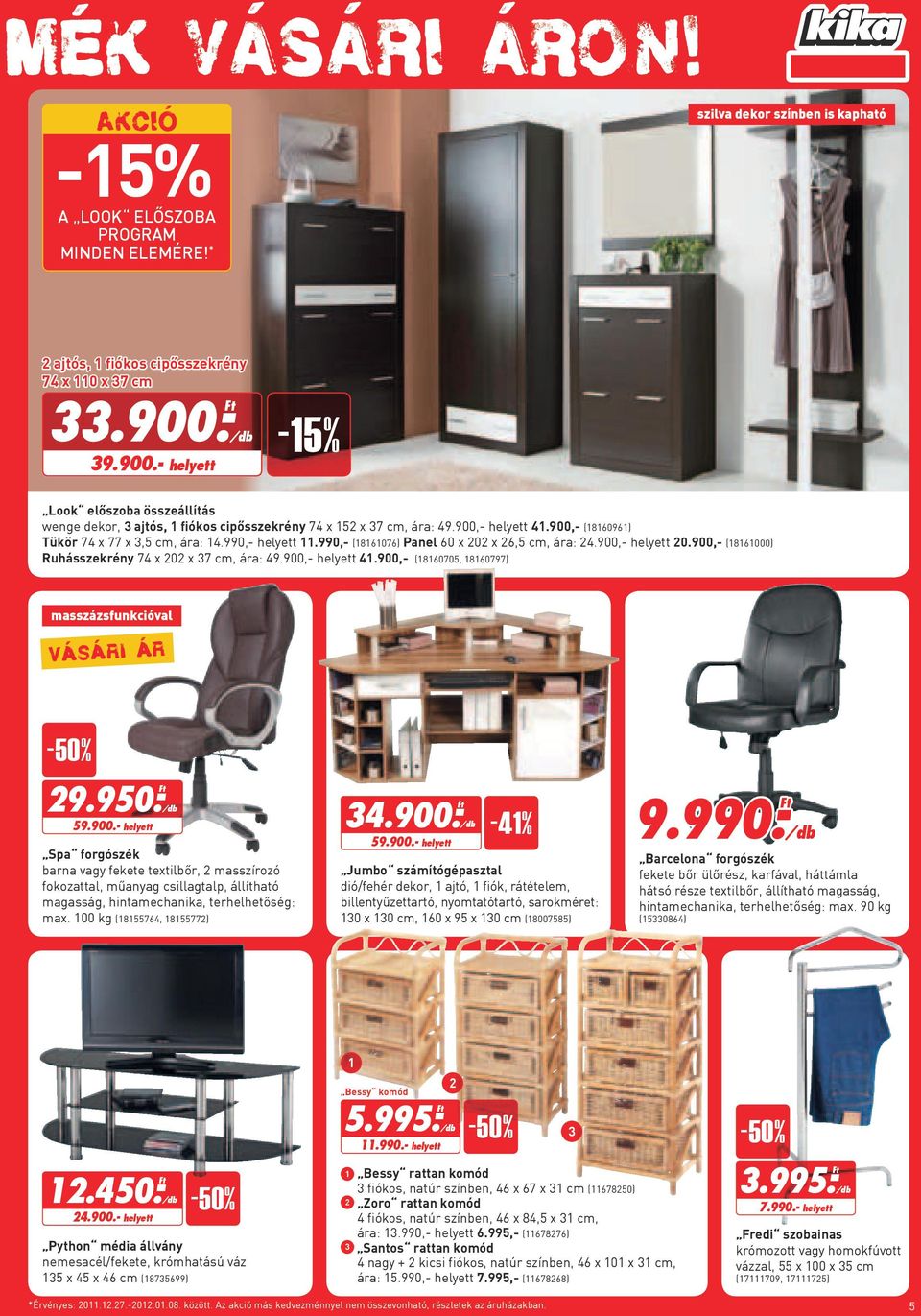990,- helyett 11.990,- (18161076) Panel 60 x 202 x 26,5 cm, ára: 24.900,- helyett 20.900,- (18161000) Ruhásszekrény 74 x 202 x 37 cm, ára: 49.900,- helyett 41.