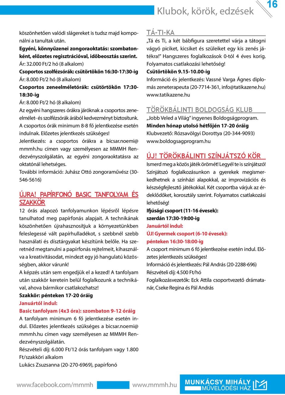 000 Ft/2 hó (8 alkalom) Az egyéni hangszeres órákra járóknak a csoportos zeneelmélet- és szolfézsórák árából kedvezményt biztosítunk. A csoportos órák minimum 8-8 fő jelentkezése esetén indulnak.