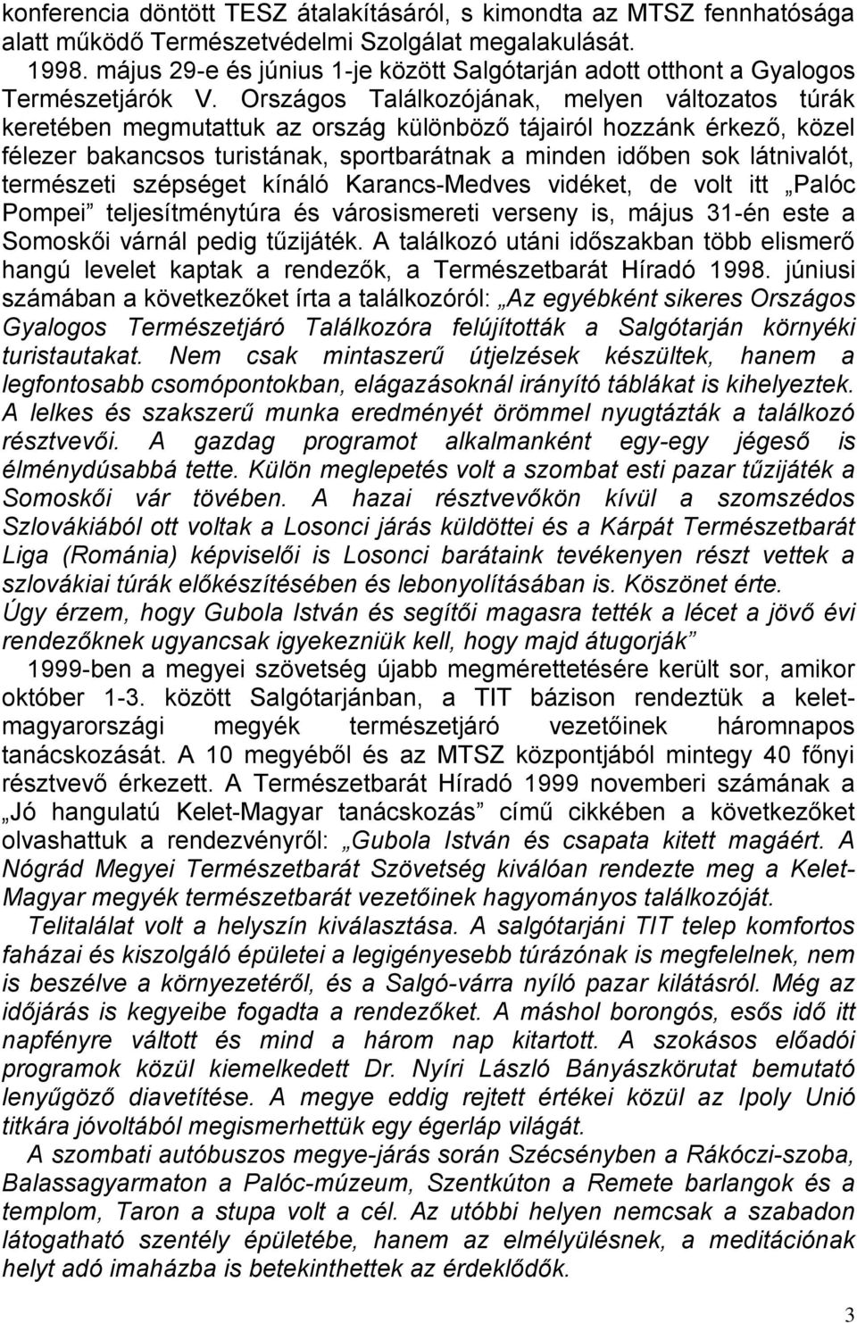 Országos Találkozójának, melyen változatos túrák keretében megmutattuk az ország különböző tájairól hozzánk érkező, közel félezer bakancsos turistának, sportbarátnak a minden időben sok látnivalót,