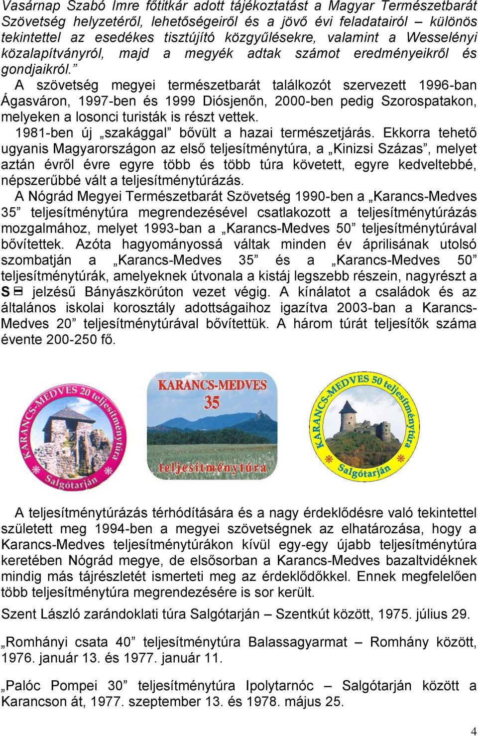 A szövetség megyei természetbarát találkozót szervezett 1996-ban Ágasváron, 1997-ben és 1999 Diósjenőn, 2000-ben pedig Szorospatakon, melyeken a losonci turisták is részt vettek.