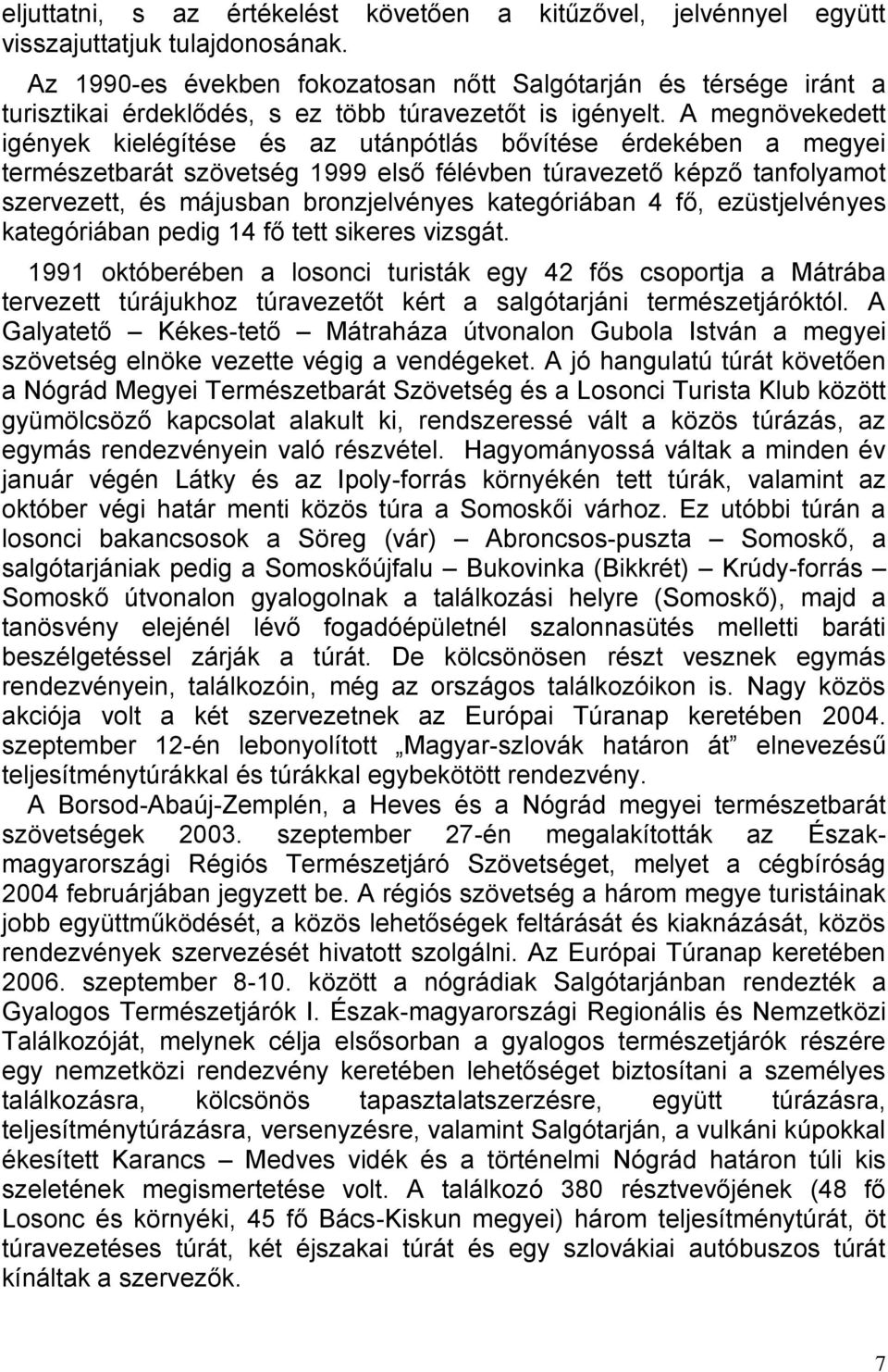 A megnövekedett igények kielégítése és az utánpótlás bővítése érdekében a megyei természetbarát szövetség 1999 első félévben túravezető képző tanfolyamot szervezett, és májusban bronzjelvényes