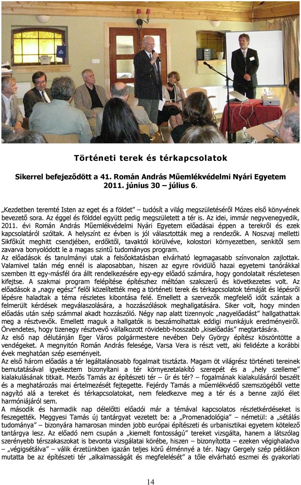 Az idei, immár negyvenegyedik, 2011. évi Román András Műemlékvédelmi Nyári Egyetem előadásai éppen a terekről és ezek kapcsolatáról szóltak. A helyszínt ez évben is jól választották meg a rendezők.