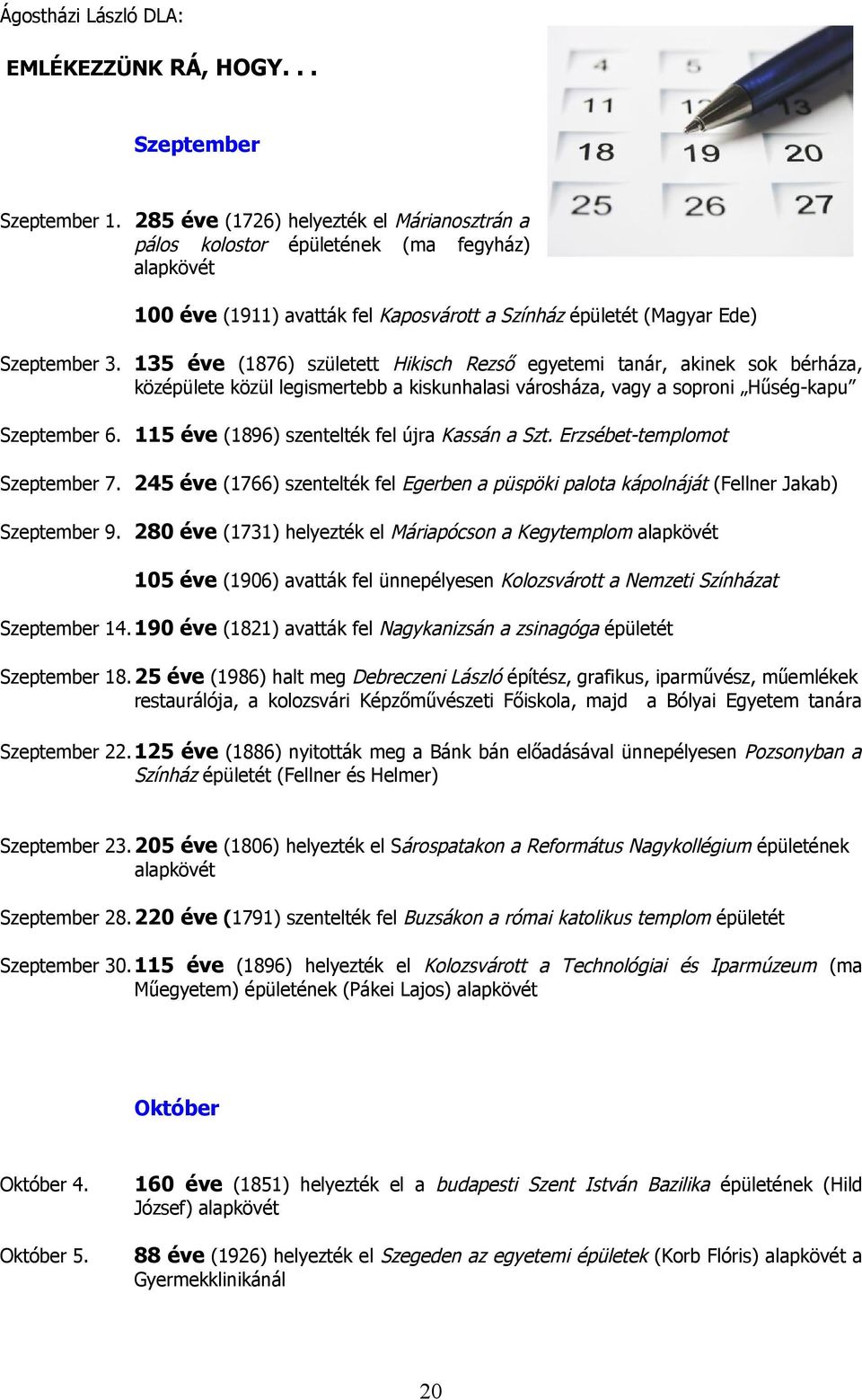 135 éve (1876) született Hikisch Rezső egyetemi tanár, akinek sok bérháza, középülete közül legismertebb a kiskunhalasi városháza, vagy a soproni Hűség-kapu Szeptember 6.