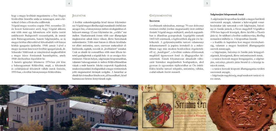 Salgótarjánba, az új megyei kórház elkészültével felszabaduló volt bányai kórház igazgatási épületébe. 1968. január 1-jével a megye újonnan kinevezett levéltár-igazgatójának, dr.