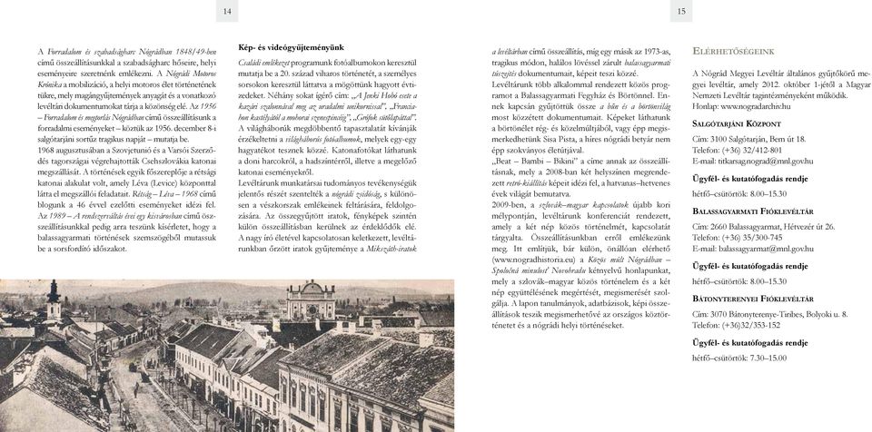 Az 1956 Forradalom és megtorlás Nógrádban című összeállításunk a forradalmi eseményeket köztük az 1956. december 8-i salgótarjáni sortűz tragikus napját mutatja be.