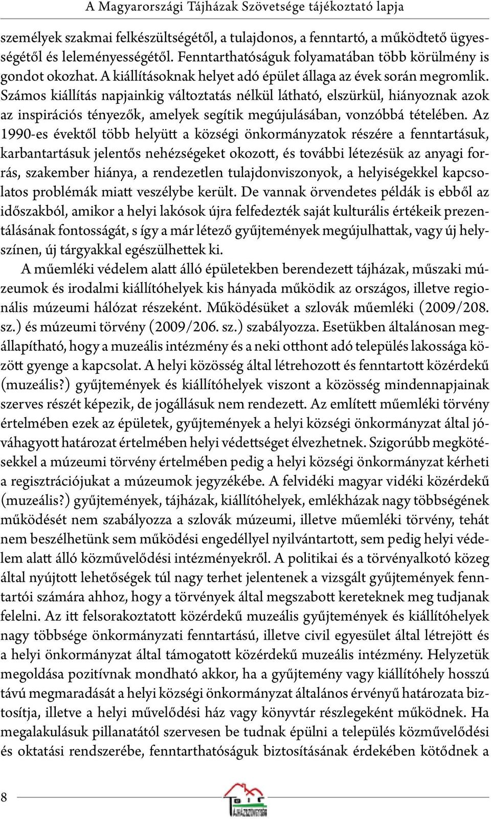 Számos kiállítás napjainkig változtatás nélkül látható, elszürkül, hiányoznak azok az inspirációs tényezők, amelyek segítik megújulásában, vonzóbbá tételében.