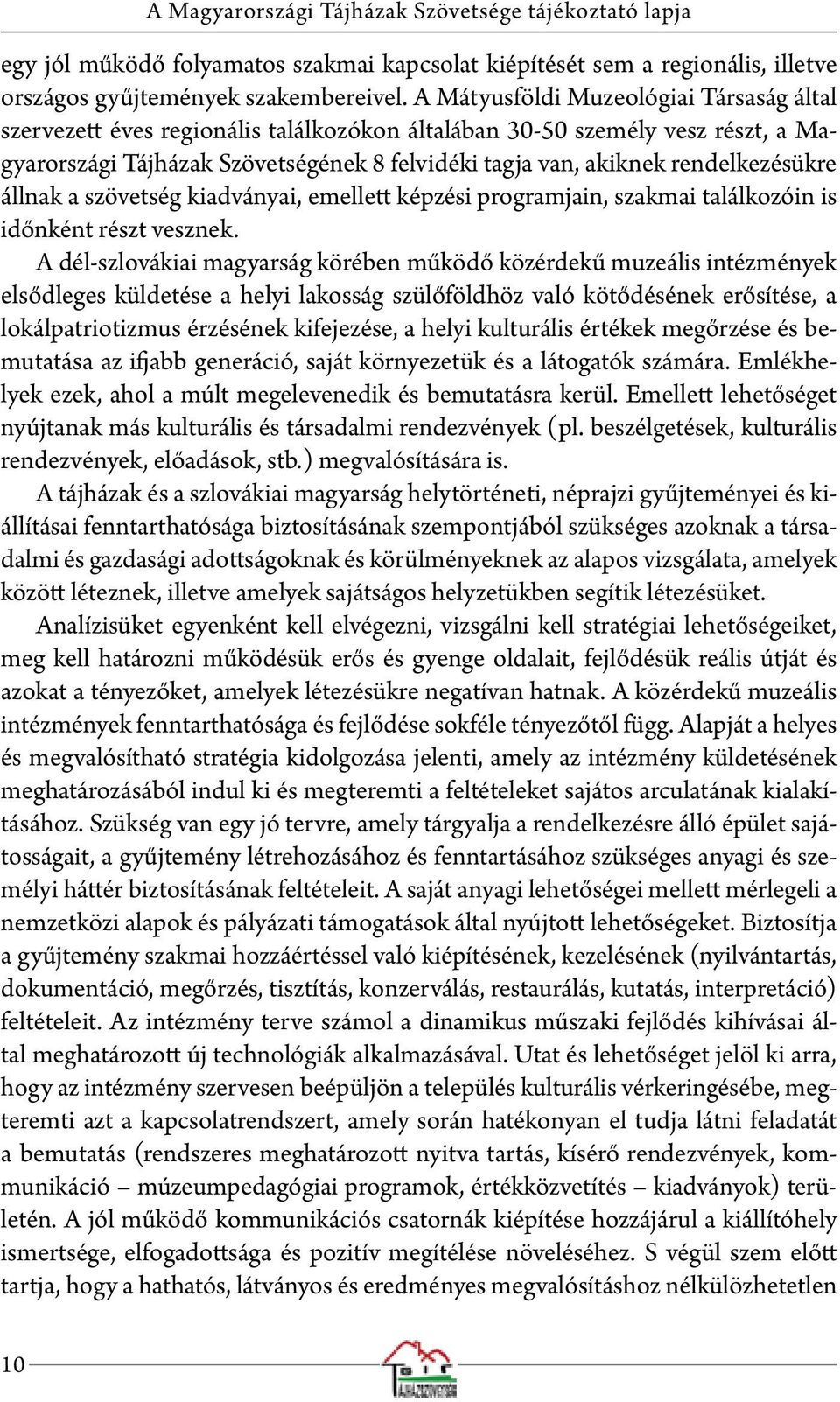 rendelkezésükre állnak a szövetség kiadványai, emellett képzési programjain, szakmai találkozóin is időnként részt vesznek.