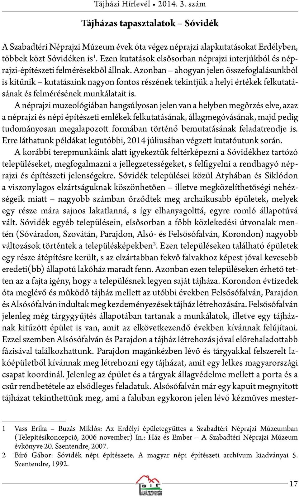 Azonban ahogyan jelen összefoglalásunkból is kitűnik kutatásaink nagyon fontos részének tekintjük a helyi értékek felkutatásának és felmérésének munkálatait is.